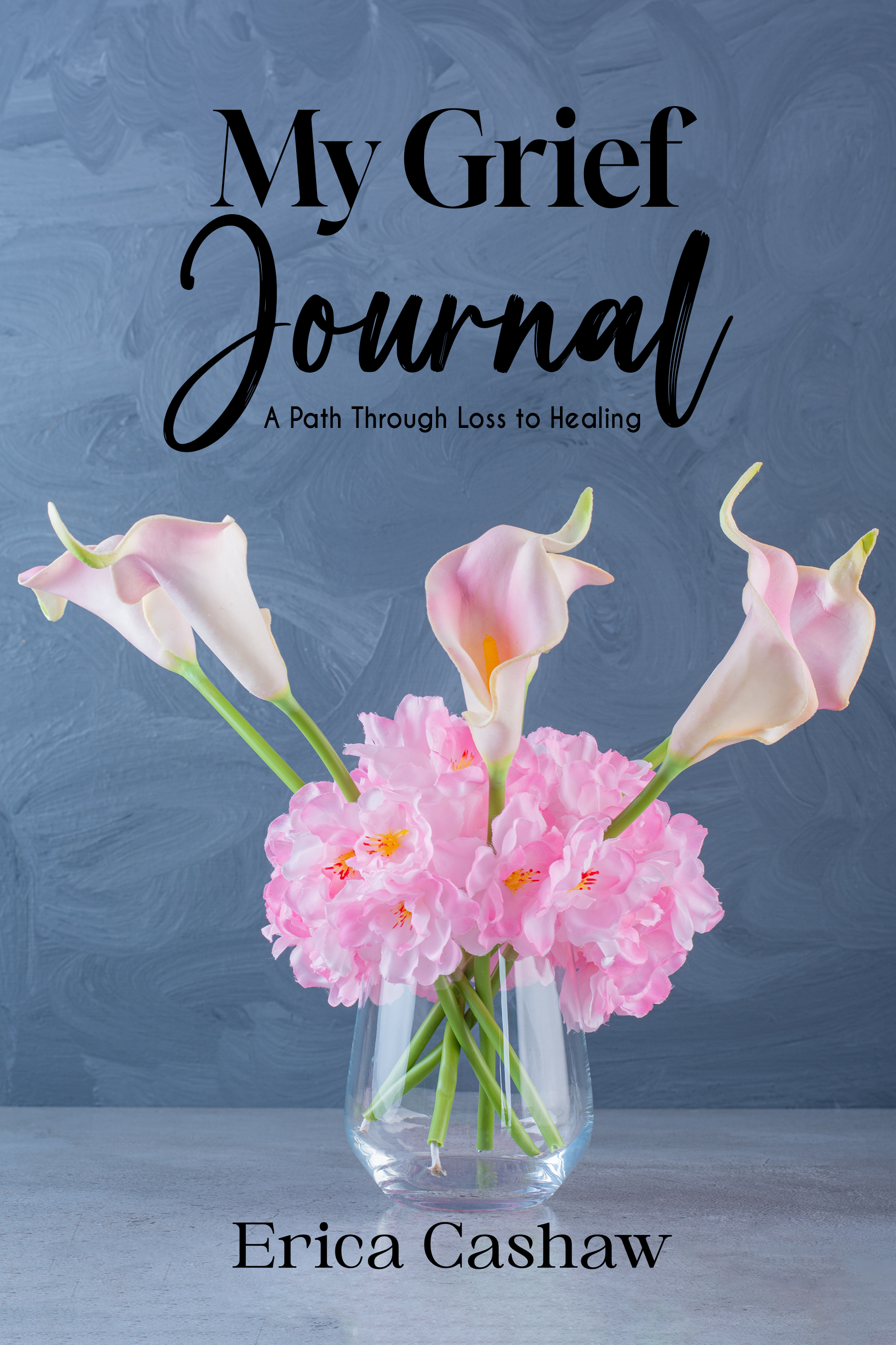 My Grief Journal — A Path Through Loss to Healing by Erica Cashaw